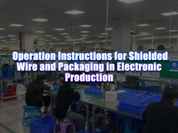 Operation Instructions for Shielded Wire and Packaging in Electronic Production